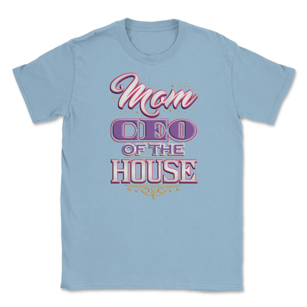 Mom CEO of the House Unisex T-Shirt - Light Blue