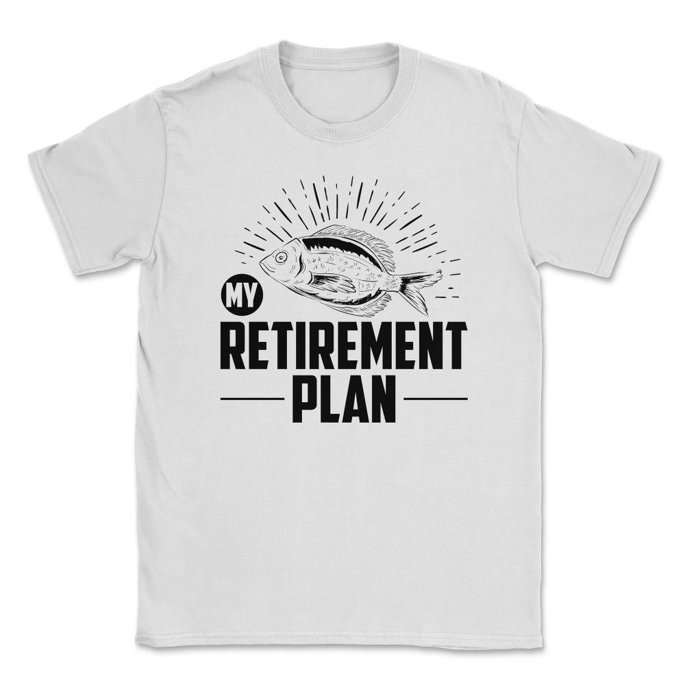 Funny Fishing Lover My Retirement Plan Retiree Retired Life product - White