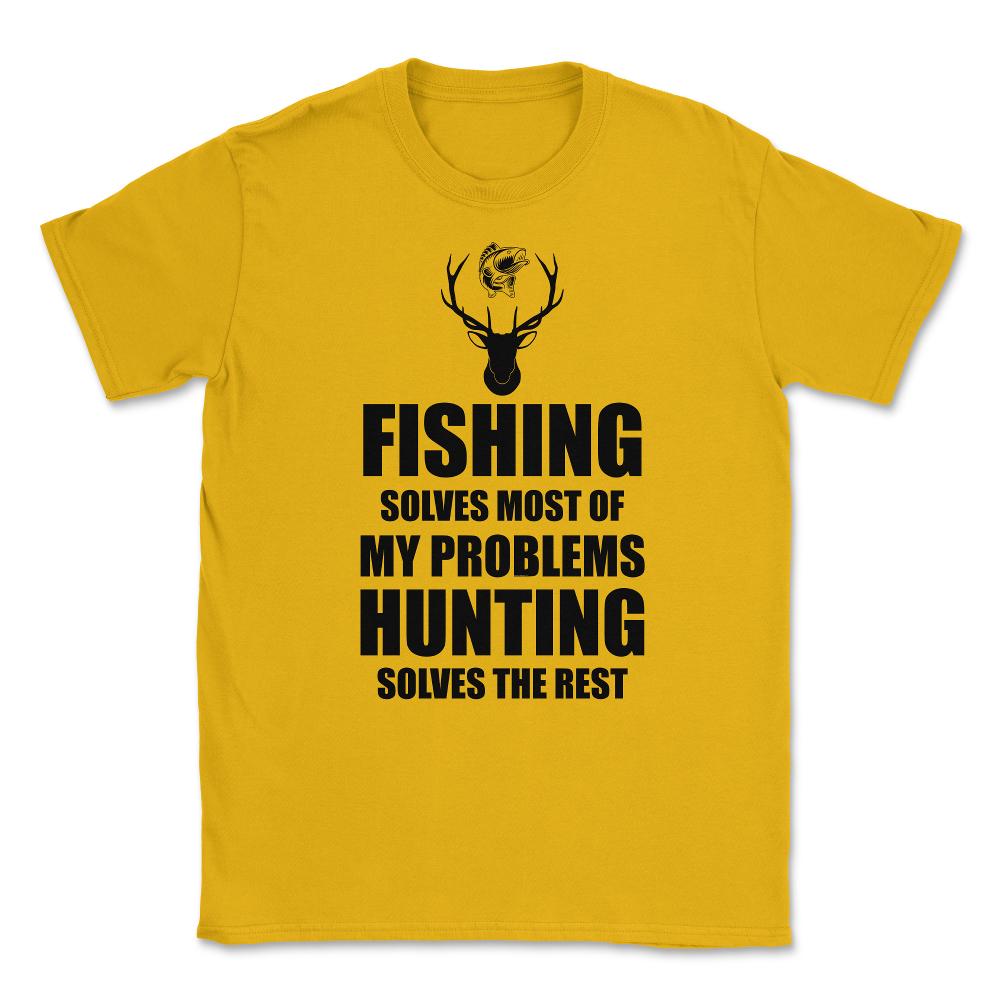 Funny Fishing Solves Most Problems Hunting Solves The Rest print - Gold