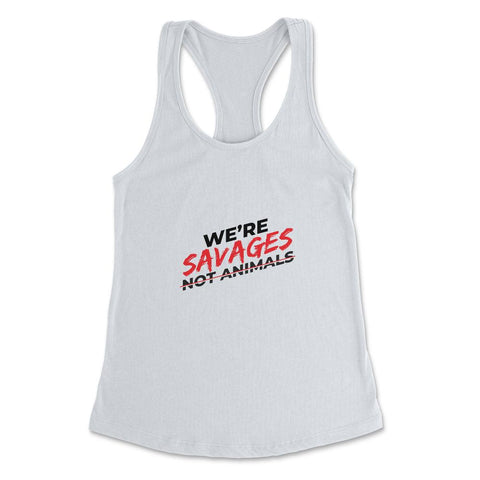 We're Savages, Not Animals T-Shirt Gift Women's Racerback Tank - White