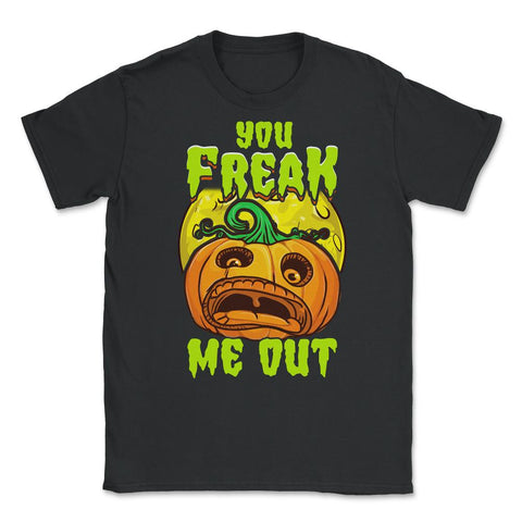 You freak Me Out Scared Jack O-Lantern Halloween Unisex T-Shirt - Black