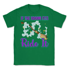 If the Broom Fits Ride It Witch Funny Halloween Unisex T-Shirt - Green