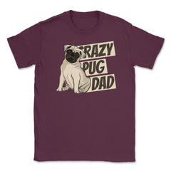 Crazy Pug Dad Unisex T-Shirt - Maroon