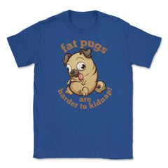 Fat pugs are harder to kidnap Funny t-shirt Unisex T-Shirt - Royal Blue