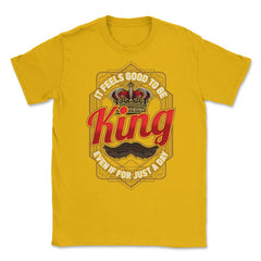 King For A Day Funny Father’s Day Dads Quote graphic Unisex T-Shirt - Gold