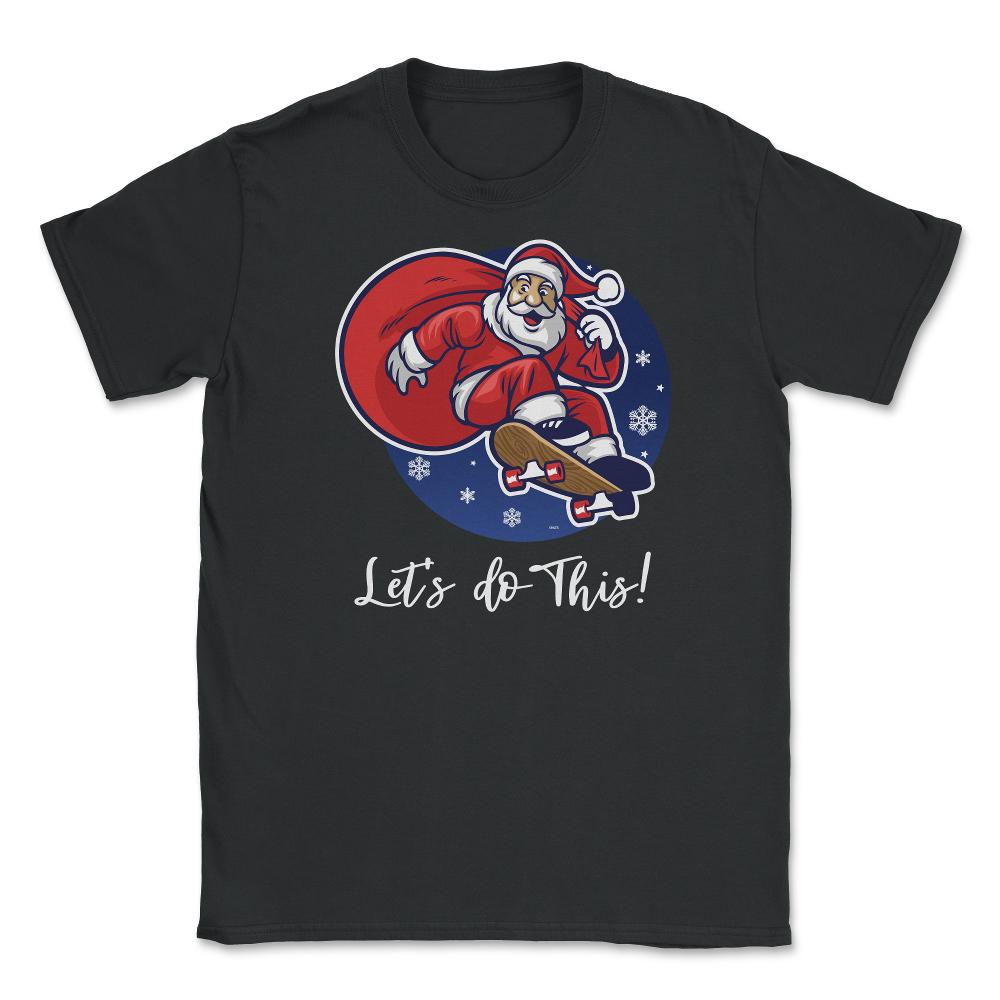 Santa in skateboard Let’s do this! Funny Humor XMAS T-Shirt Tee Gift - Black