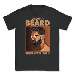 Grow a Beard then We'll Talk Meme for Ladies or Men Grunge print - Black