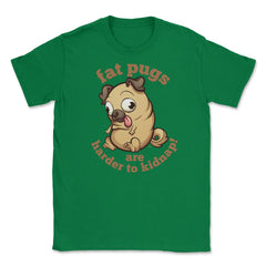 Fat pugs are harder to kidnap Funny t-shirt Unisex T-Shirt - Green
