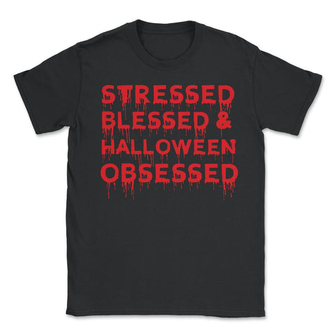 Stressed Blessed & Halloween Obsessed Bloody Humor Unisex T-Shirt - Black