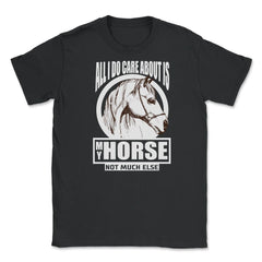 All I do care about is my Horse T-Shirt Tee Gifts Shirt  Unisex - Black