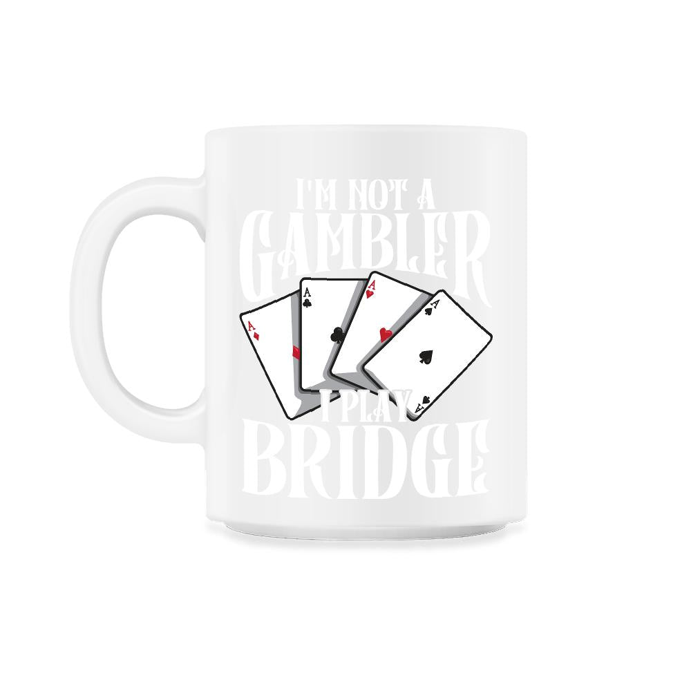 I’m Not A Gambler I Play Bridge Funny Card Game product - 11oz Mug - White