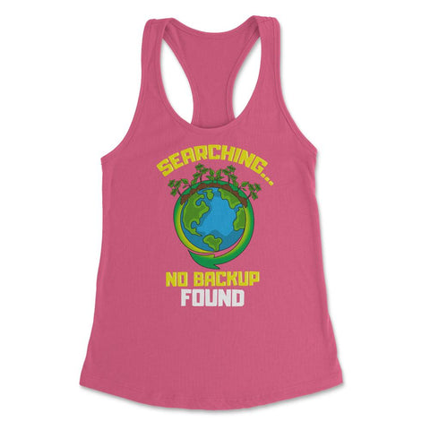 Planet Earth has No Backup Gift for Earth Day graphic Women's - Hot Pink