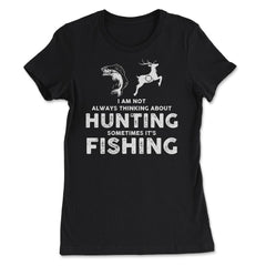 Funny Not Always Thinking About Hunting Sometimes Fishing graphic - Women's Tee - Black