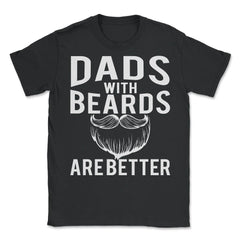 Dads with Beards are Better Funny Gift graphic - Unisex T-Shirt - Black