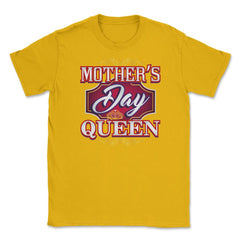 Mothers Day Queen Unisex T-Shirt - Gold