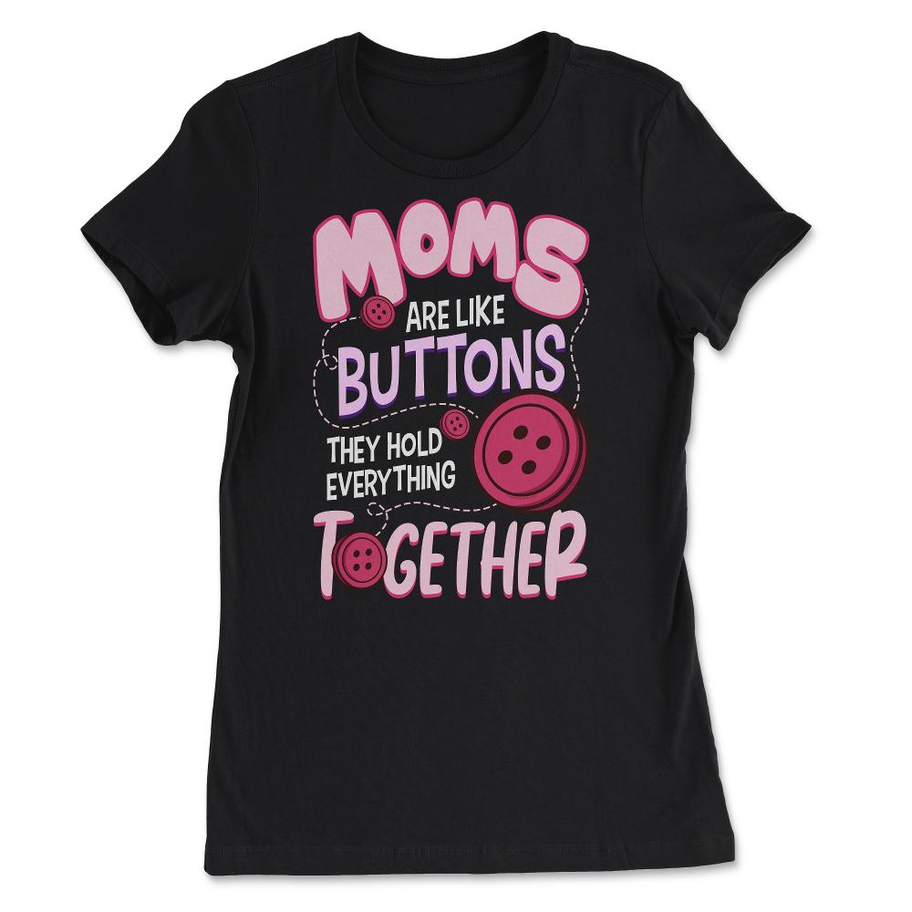 Moms Are Like Buttons They Hold Everything Together Mother’s print - Women's Tee - Black