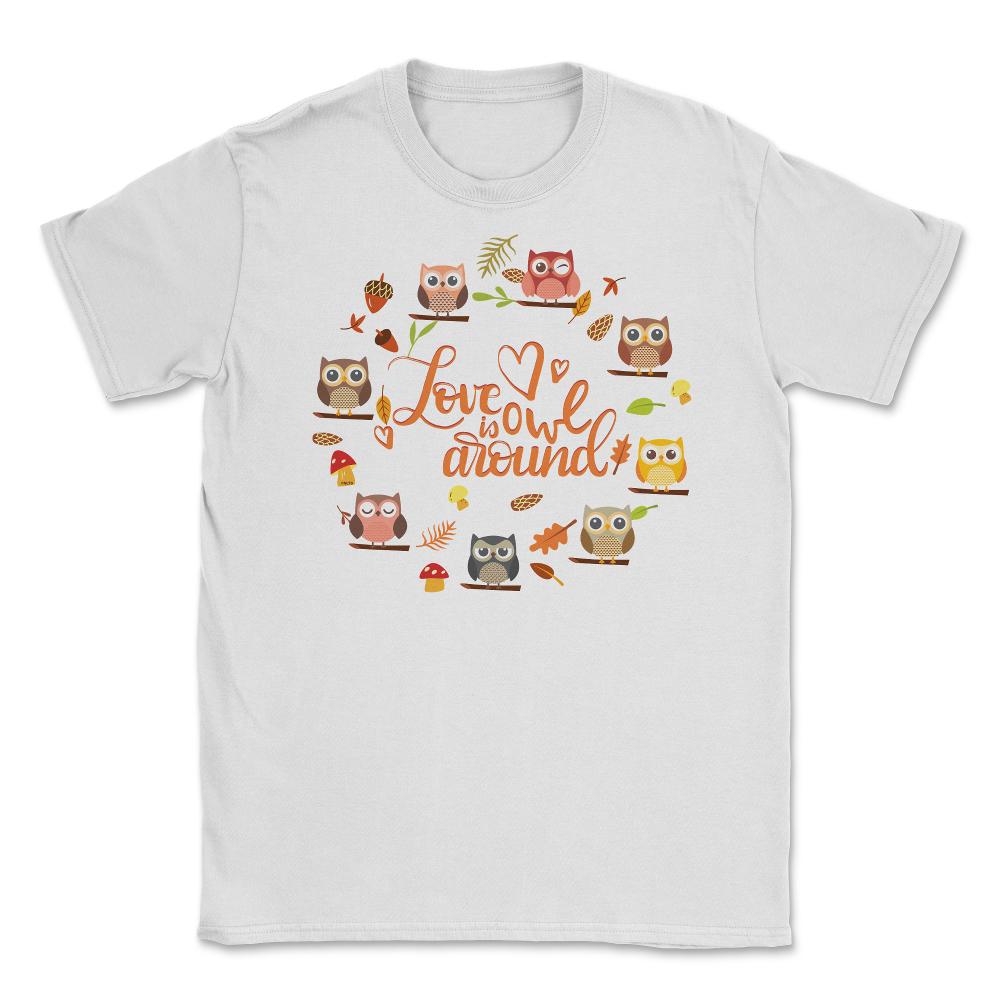 Love is Owl around Funny Humor print Tee Gifts product Unisex T-Shirt - White