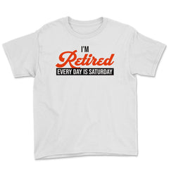 Funny Retirement Humor I'm Retired Every Day Is Saturday Gag design - White