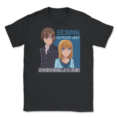 Senpai, Notice Me! Anime Shirt T Shirt Tee Gifts Unisex T-Shirt - Black