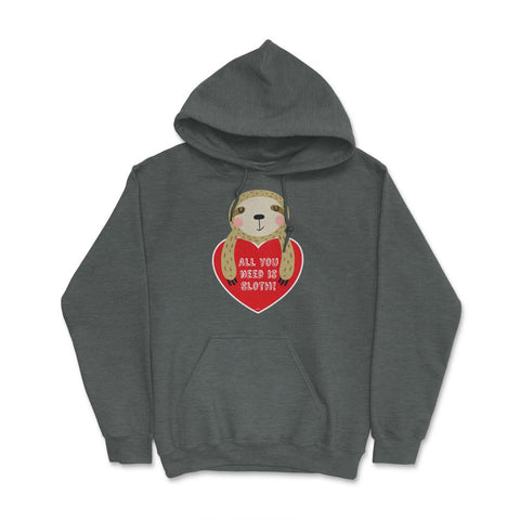 All you need is Sloth! Funny Humor Valentine T-Shirt Hoodie - Dark Grey Heather