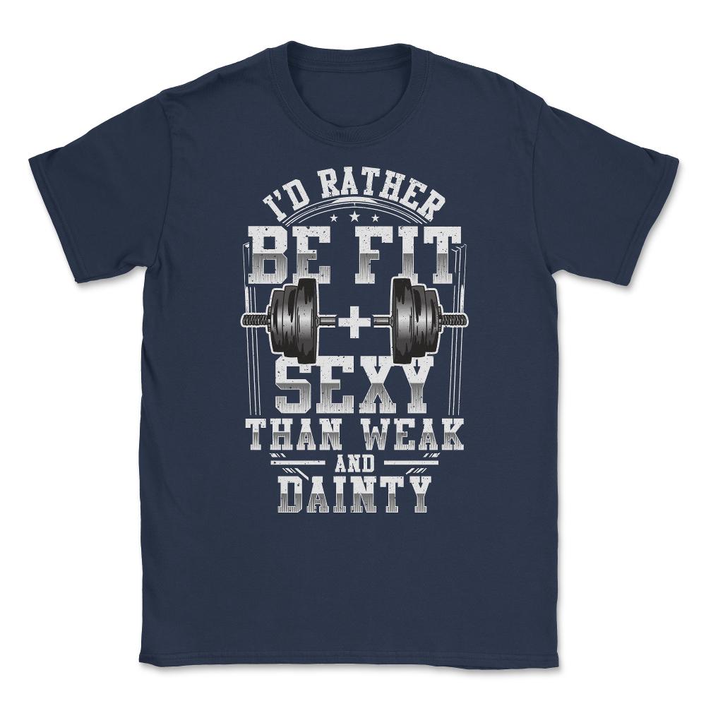 I'd be fit + sexy than weak & dainty funny fitness product Unisex - Navy