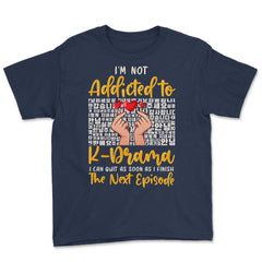 I’m Not Addicted to K Drama Funny K-Drama design Youth Tee - Navy