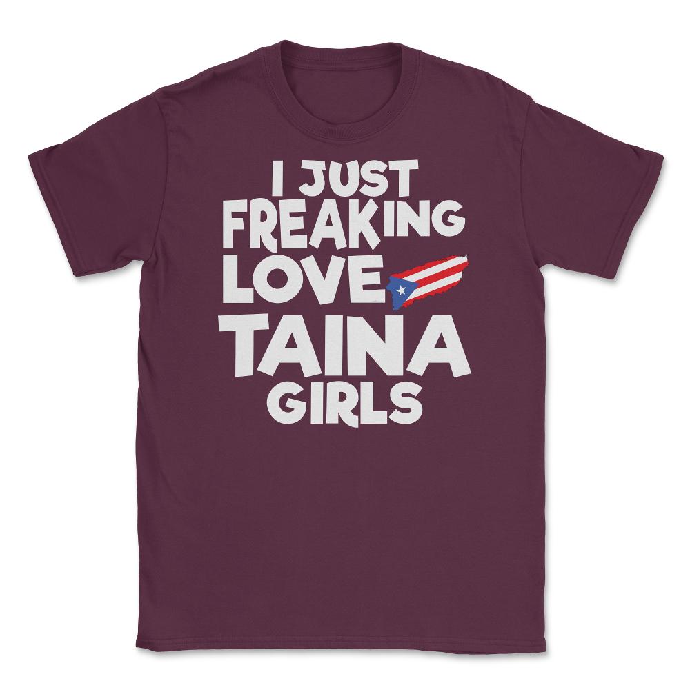 I Just Freaking Love Taina Girls Souvenir print Unisex T-Shirt - Maroon