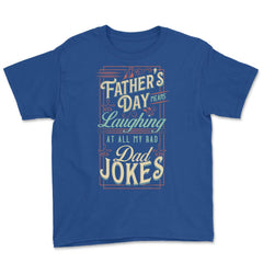 Father’s Day Means Laughing At All My Bad Dad Jokes Dads print Youth - Royal Blue