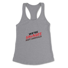 We're Savages, Not Animals T-Shirt Gift Women's Racerback Tank - Heather Grey