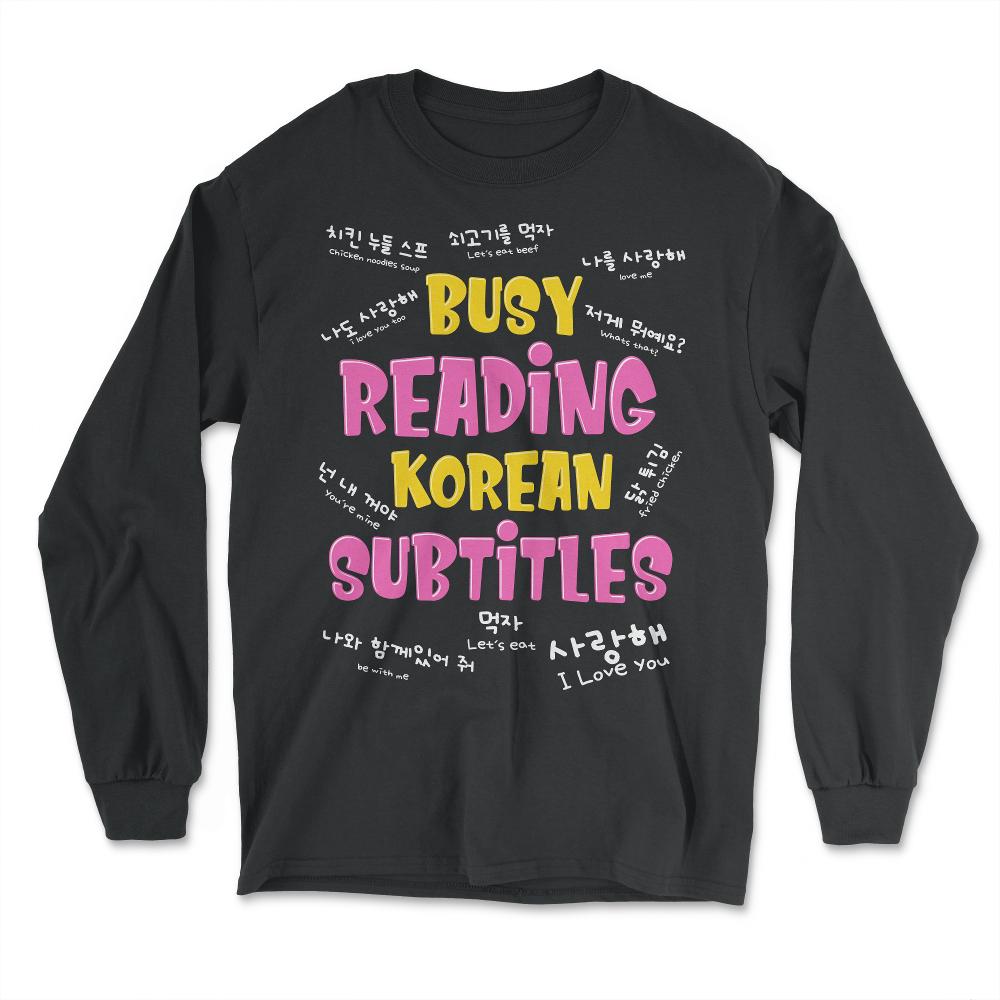 Busy Reading Korean Subtitles K Drama design - Long Sleeve T-Shirt - Black