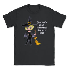 In A World Full of Basic Witches Be a Sexy One! Shirts Gifts Unisex - Black