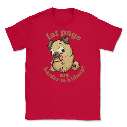 Fat pugs are harder to kidnap Funny t-shirt Unisex T-Shirt - Red