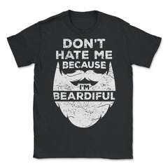 Don’t Hate Me Because I’m Beardiful Funny Beard Lovers design - Unisex T-Shirt - Black