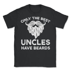 Only the Best Uncles Have Beards Funny Humorous Gift product - Unisex T-Shirt - Black