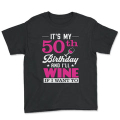 Funny It's My 50th Birthday I'll Wine If I Want To Humor graphic - Youth Tee - Black