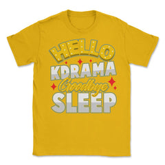 Hello K-Drama Goodbye Sleep Korean Drama Funny design Unisex T-Shirt - Gold