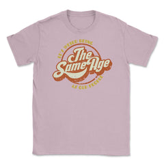 It’s Weird Being The Same Age As Old People Humor design Unisex - Light Pink
