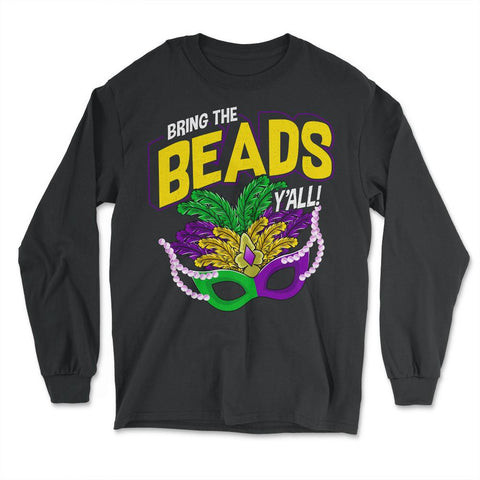 Bring the Beads You all! Funny Humor Mardi Gras Gift graphic - Long Sleeve T-Shirt - Black