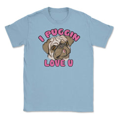 I Puggin love you Funny Humor Pug dog Gifts print Unisex T-Shirt - Light Blue