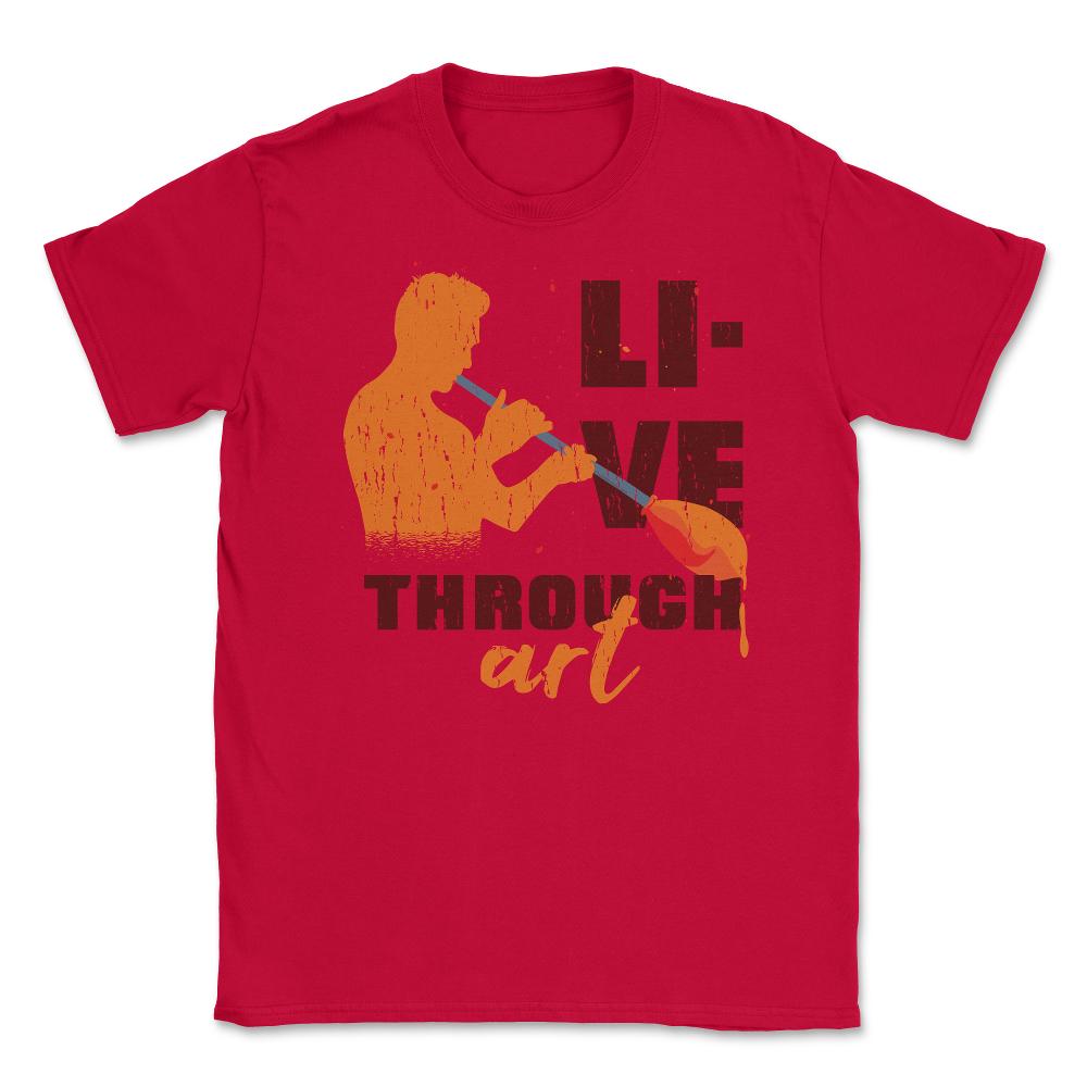 Live Through Art Artistic Glass Blowing Meme Quote print Unisex - Red