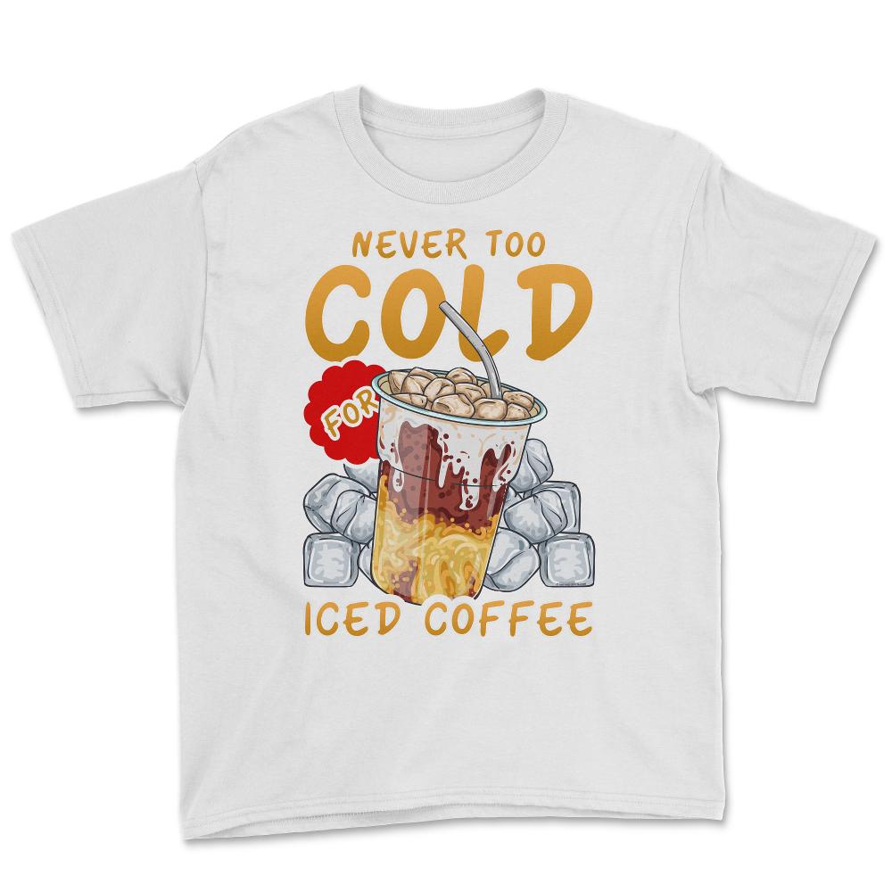 Iced Coffee Funny Never Too Cold For Iced Coffee print Youth Tee - White