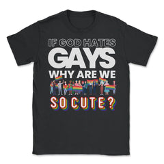 If God Hates Gay Why Are We So Cute? Rainbow Flag Gay Pride product - Unisex T-Shirt - Black
