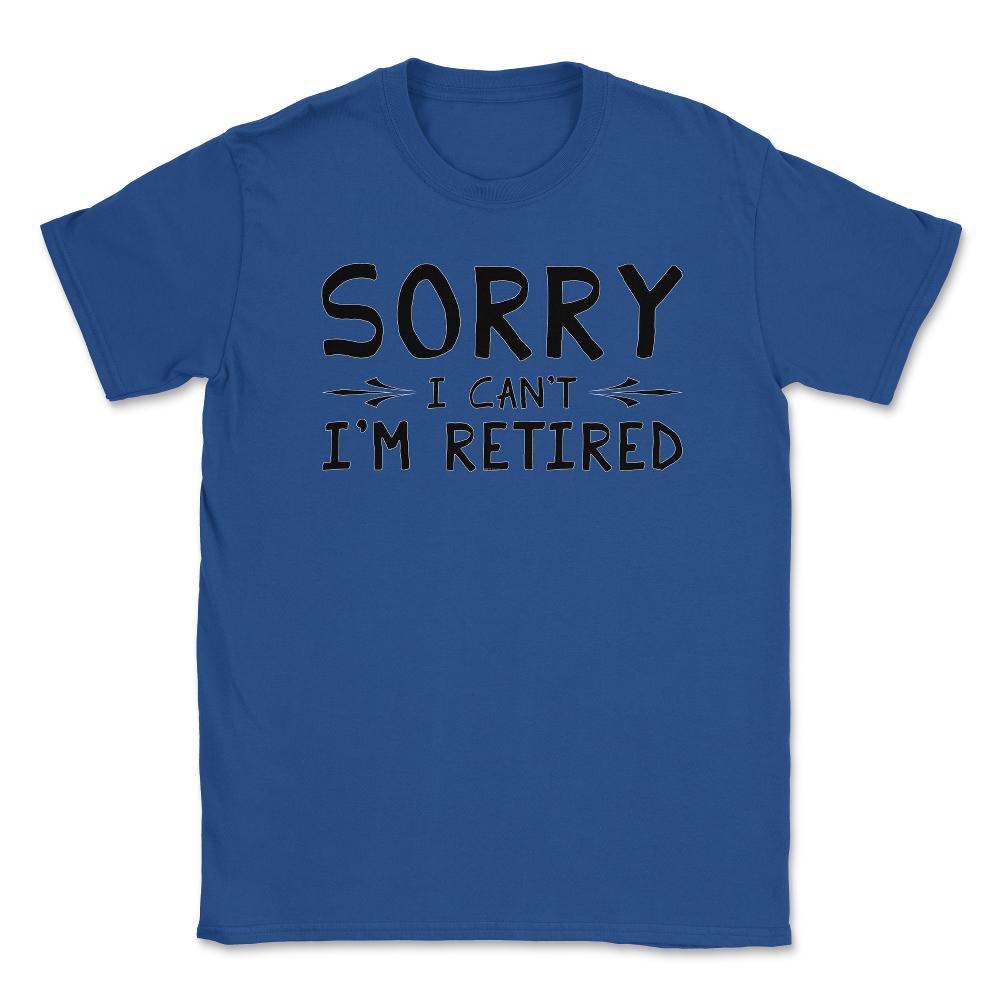 Funny Retirement Gag Sorry I Can't I'm Retired Retiree Humor product - Royal Blue