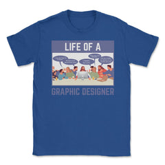 Life of a Graphic Designer Hilarious Meme design Unisex T-Shirt - Royal Blue