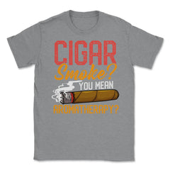 Cigar Smoke? You Mean Aromatherapy? Quote For Cigar Smokers print - Grey Heather