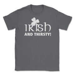 Irish and Thirsty! Saint Patrick Drink Unisex T-Shirt - Smoke Grey