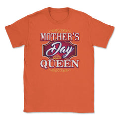 Mothers Day Queen Unisex T-Shirt - Orange