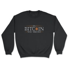 In Bitcoin We Trust Blockchain Slogan Theme For Crypto Fans graphic - Unisex Sweatshirt - Black
