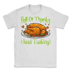 Full of Thanks and Turkey Funny Thanksgiving Design Gift graphic - White