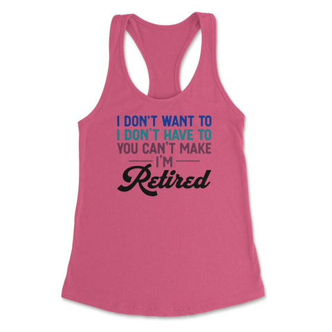 Funny I Don't Want To Have To Can't Make Me Retired Humor graphic - Hot Pink